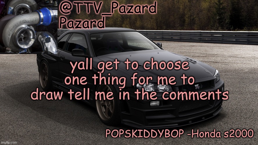 TTV_Car | yall get to choose one thing for me to draw tell me in the comments | image tagged in ttv_car | made w/ Imgflip meme maker