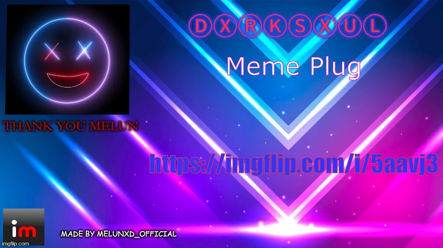 https://imgflip.com/i/5aavj3 | Meme Plug; https://imgflip.com/i/5aavj3 | image tagged in ty melonnn dxrksxul | made w/ Imgflip meme maker