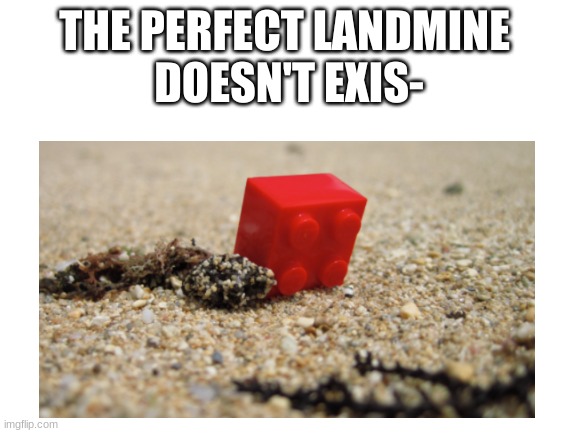 The perfect landmine doesn't exis- | THE PERFECT LANDMINE 
DOESN'T EXIS- | image tagged in lego,landmine,funny,very true | made w/ Imgflip meme maker