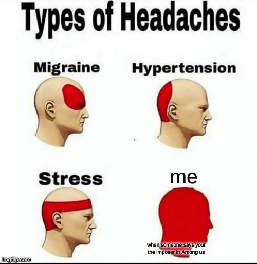 among us | me; when someone says your the imposer in Among us | image tagged in types of headaches meme | made w/ Imgflip meme maker