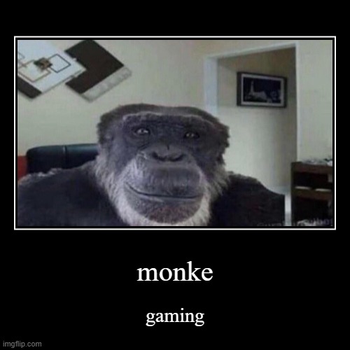 monke | gaming | image tagged in funny,demotivationals | made w/ Imgflip demotivational maker