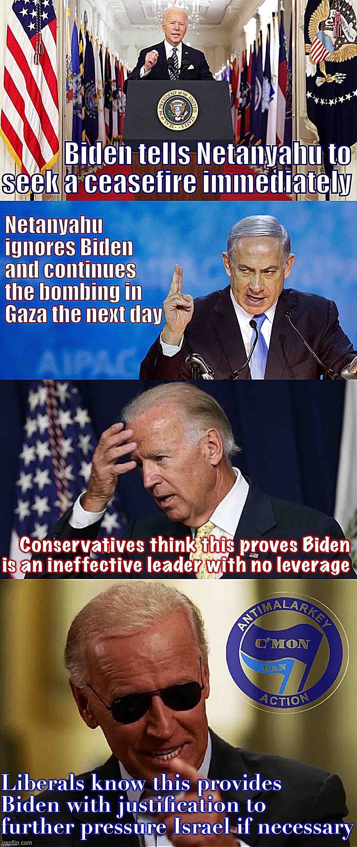 Pay attention because this is how diplomacy works. Biden’s statement was a warning. If Bibi continues to bomb? More consequences | image tagged in biden,joe biden,israel,palestine,war,middle east | made w/ Imgflip meme maker