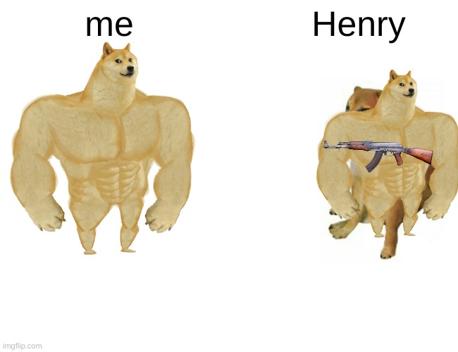 Buff Doge vs. Cheems Meme | me; Henry | image tagged in memes,buff doge vs cheems | made w/ Imgflip meme maker