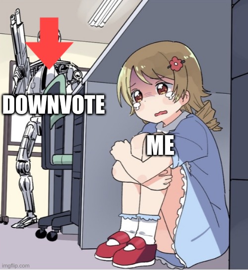 downvote | DOWNVOTE; ME | image tagged in anime girl hiding from terminator | made w/ Imgflip meme maker