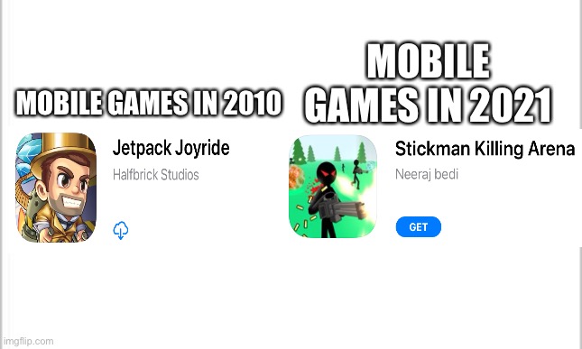 Mobile games | MOBILE GAMES IN 2021; MOBILE GAMES IN 2010 | image tagged in white background,mobile games,jetpack joyride | made w/ Imgflip meme maker