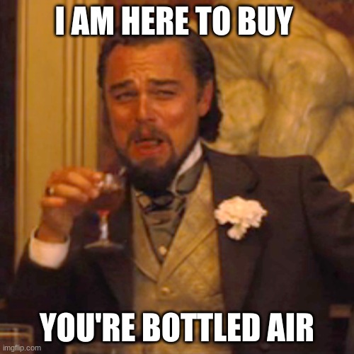 Laughing Leo |  I AM HERE TO BUY; YOU'RE BOTTLED AIR | image tagged in memes,laughing leo | made w/ Imgflip meme maker
