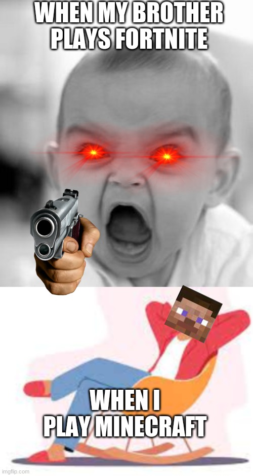 when I play minecraft... | WHEN MY BROTHER PLAYS FORTNITE; WHEN I PLAY MINECRAFT | image tagged in memes,angry baby,minecraft | made w/ Imgflip meme maker