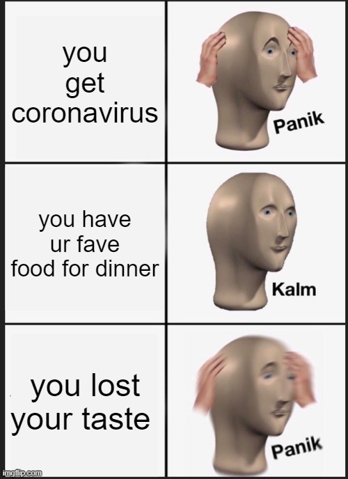 Panik Kalm Panik | you get coronavirus; you have ur fave food for dinner; you lost your taste | image tagged in memes,panik kalm panik | made w/ Imgflip meme maker