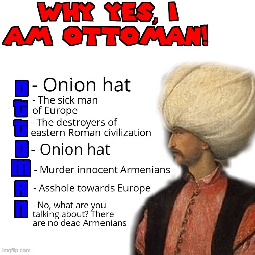 Why yes, I am Ottoman! | image tagged in memes,funny,turkey,armenian,know your meme,rome | made w/ Imgflip meme maker