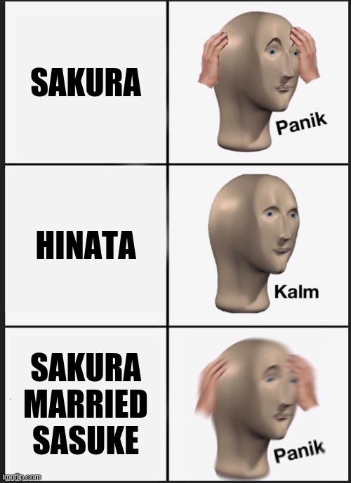 sakura suks | SAKURA; HINATA; SAKURA MARRIED SASUKE | image tagged in memes,panik kalm panik | made w/ Imgflip meme maker