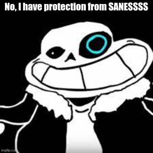 No, I have protection from SANESSSS | made w/ Imgflip meme maker