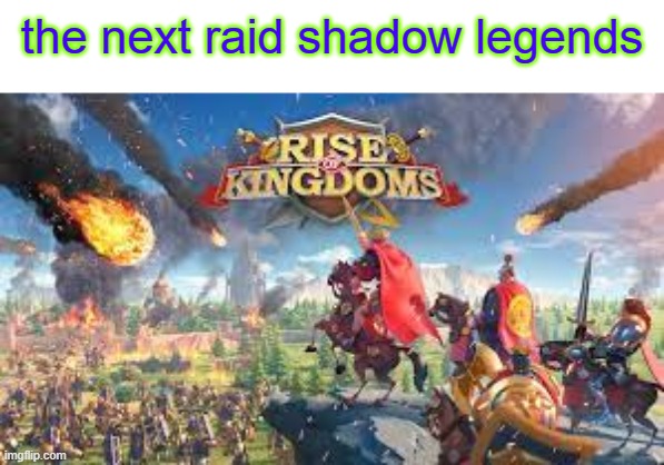 you've clearly seen more ads on this more then RSL | the next raid shadow legends | image tagged in rise of kingdoms,raid shadow legends,advertisement,im sick | made w/ Imgflip meme maker