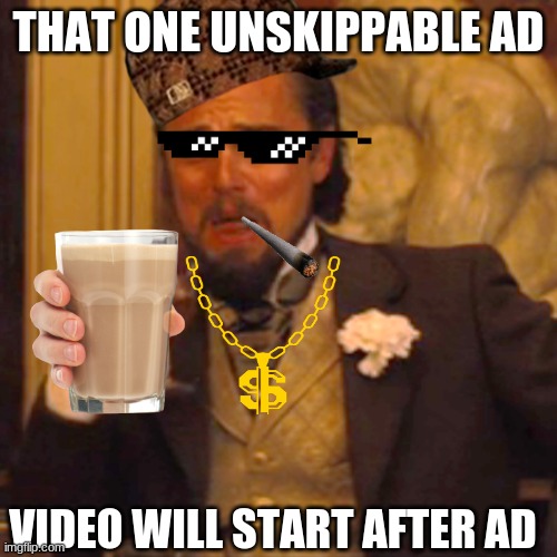 YouTube these days... | THAT ONE UNSKIPPABLE AD; VIDEO WILL START AFTER AD | image tagged in memes,laughing leo | made w/ Imgflip meme maker