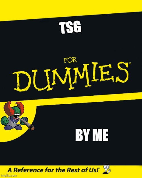 For Dummies | TSG; BY ME | image tagged in for dummies | made w/ Imgflip meme maker