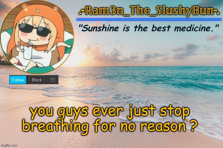 Ram3n's Beach Template :> | you guys ever just stop breathing for no reason ? | image tagged in ram3n's beach template | made w/ Imgflip meme maker