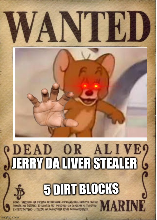 One piece wanted poster template | JERRY DA LIVER STEALER; 5 DIRT BLOCKS | image tagged in one piece wanted poster template | made w/ Imgflip meme maker