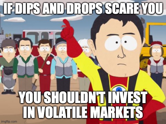 Captain Hindsight Meme | IF DIPS AND DROPS SCARE YOU; YOU SHOULDN'T INVEST IN VOLATILE MARKETS | image tagged in memes,captain hindsight | made w/ Imgflip meme maker