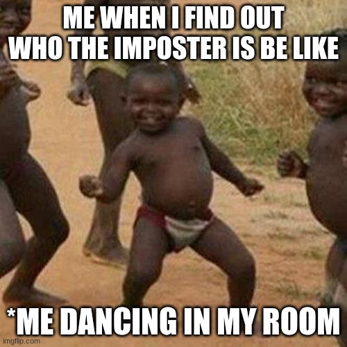 YESSSSSSSSS | ME WHEN I FIND OUT WHO THE IMPOSTER IS BE LIKE; *ME DANCING IN MY ROOM | image tagged in memes,third world success kid | made w/ Imgflip meme maker