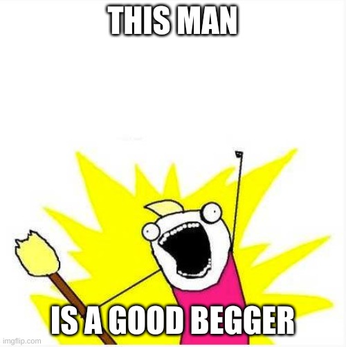 When you get a new fitness tracker... | THIS MAN IS A GOOD BEGGER | image tagged in when you get a new fitness tracker | made w/ Imgflip meme maker
