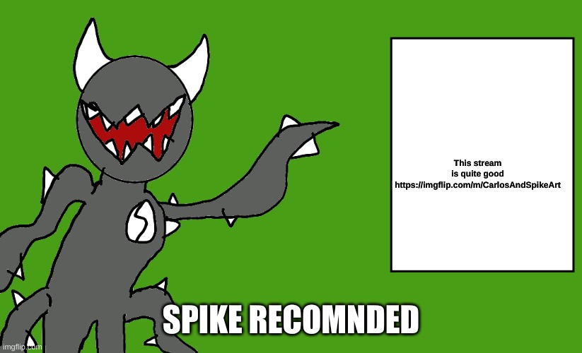 s p i k e | This stream is quite good
https://imgflip.com/m/CarlosAndSpikeArt; SPIKE RECOMNDED | image tagged in s p i k e | made w/ Imgflip meme maker