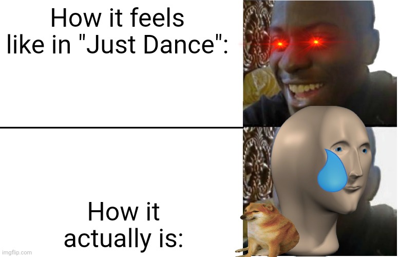 Disappointed Black Guy | How it feels like in "Just Dance":; How it actually is: | image tagged in disappointed black guy | made w/ Imgflip meme maker