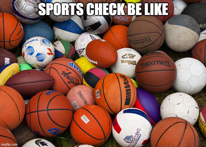 sports balls | SPORTS CHECK BE LIKE | image tagged in sports balls | made w/ Imgflip meme maker