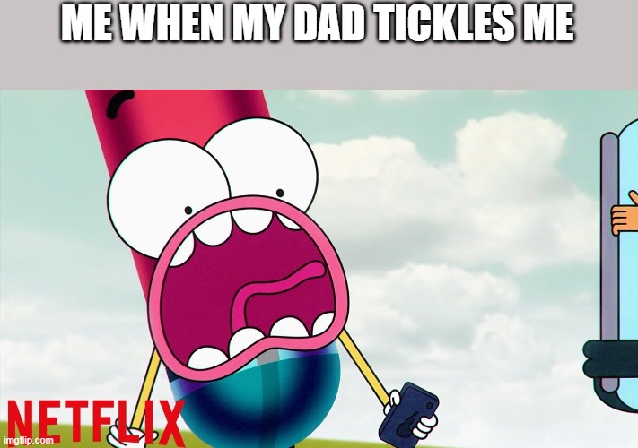 Pinky | ME WHEN MY DAD TICKLES ME | image tagged in pinky | made w/ Imgflip meme maker