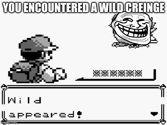 pokemon appears | YOU ENCOUNTERED A WILD CREINGE | image tagged in pokemon appears | made w/ Imgflip meme maker