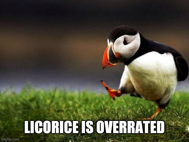 I have a feeling I'll catch heat for this one. Not saying it downright sucks. It is just that...well as I stated... | LICORICE IS OVERRATED | image tagged in memes,unpopular opinion puffin,candy,eating | made w/ Imgflip meme maker
