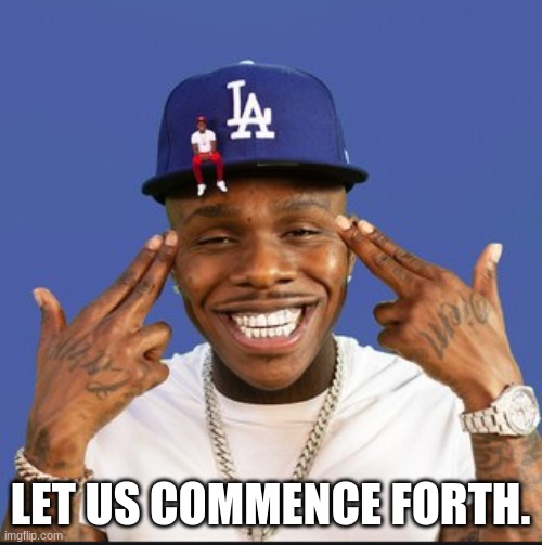 Baby On Baby Album Cover Dababy | LET US COMMENCE FORTH. | image tagged in baby on baby album cover dababy | made w/ Imgflip meme maker