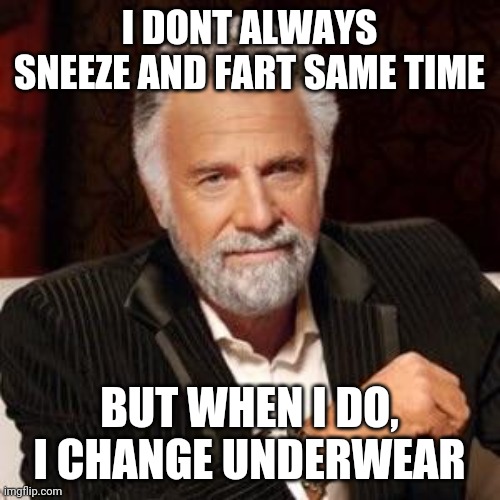 Sneeze | I DONT ALWAYS SNEEZE AND FART SAME TIME; BUT WHEN I DO, I CHANGE UNDERWEAR | image tagged in i don't always | made w/ Imgflip meme maker