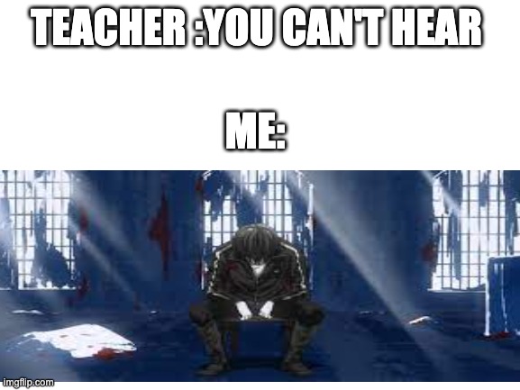 noragami fans would get it | TEACHER :YOU CAN'T HEAR; ME: | image tagged in noragami,anime meme | made w/ Imgflip meme maker