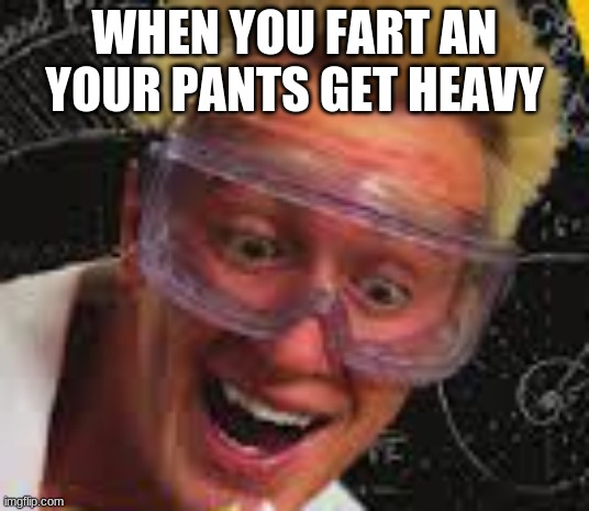 UHOOOOO | WHEN YOU FART AN YOUR PANTS GET HEAVY | image tagged in cheez bits,uhohstinkey | made w/ Imgflip meme maker