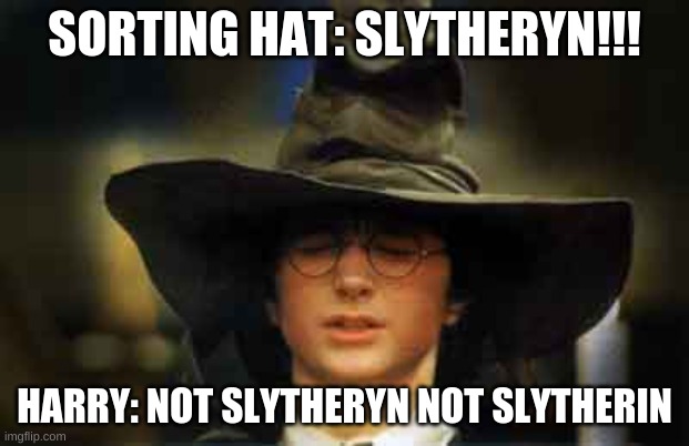 harry potter | SORTING HAT: SLYTHERYN!!! HARRY: NOT SLYTHERYN NOT SLYTHERIN | image tagged in harry potter sorting hat,funny meme | made w/ Imgflip meme maker