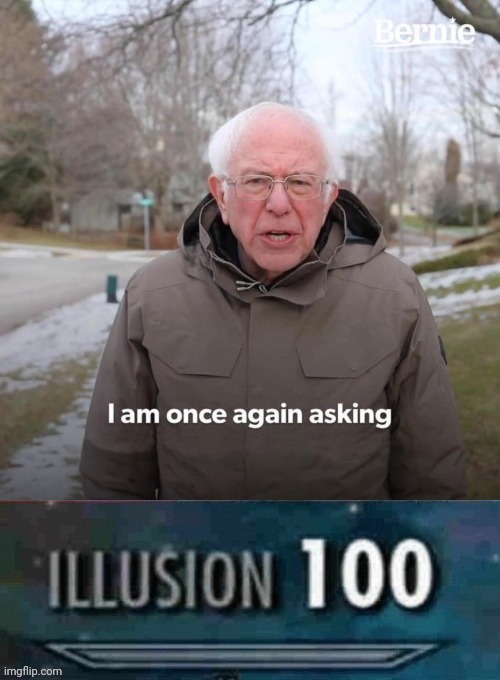 Resubmitting to fun as it was unfeatured from politics for not meeting the posting requirements | image tagged in bernie i am once again asking for your support,memes,illusion 100 | made w/ Imgflip meme maker