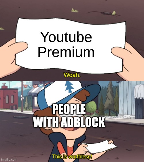 This is Worthless | Youtube Premium PEOPLE WITH ADBLOCK | image tagged in this is worthless | made w/ Imgflip meme maker