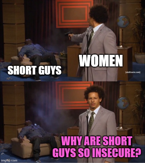 nApOLeoN cOMpLeX | WOMEN; SHORT GUYS; WHY ARE SHORT GUYS SO INSECURE? | image tagged in memes,who killed hannibal,women,short,dating,men | made w/ Imgflip meme maker