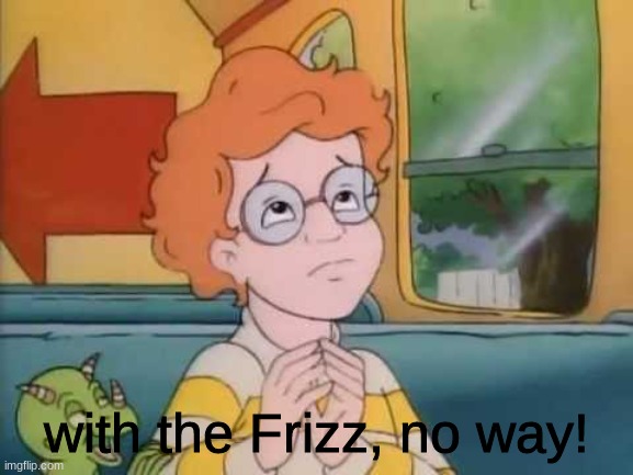 Arnold magic school bus | with the Frizz, no way! | image tagged in arnold magic school bus | made w/ Imgflip meme maker