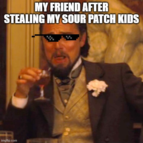 (s)pain |  MY FRIEND AFTER STEALING MY SOUR PATCH KIDS | image tagged in memes,laughing leo,funny memes,sour,patch,kids | made w/ Imgflip meme maker