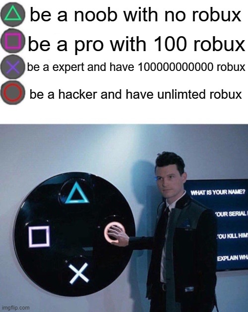 roblox noob pro expert or hackers | be a noob with no robux; be a pro with 100 robux; be a expert and have 100000000000 robux; be a hacker and have unlimted robux | image tagged in 4 buttons | made w/ Imgflip meme maker