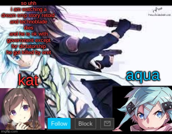 fem kirito | so uhh
i am watching a dream smp story retold 
and technoblade dies
and he is ok with government except for dictatorship
he got killed by eret | image tagged in fem kirito | made w/ Imgflip meme maker