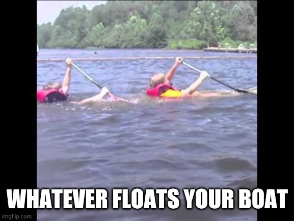 Sinking canoe | WHATEVER FLOATS YOUR BOAT | image tagged in sinking canoe | made w/ Imgflip meme maker