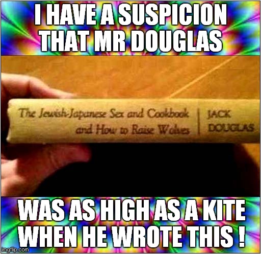 A Strangely Odd Title ? | I HAVE A SUSPICION THAT MR DOUGLAS; WAS AS HIGH AS A KITE
WHEN HE WROTE THIS ! | image tagged in books,too damn high | made w/ Imgflip meme maker