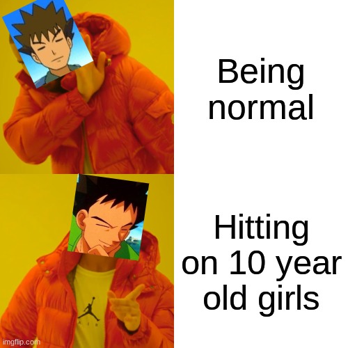 Why does Brock have to be like this | Being normal; Hitting on 10 year old girls | image tagged in memes,drake hotline bling | made w/ Imgflip meme maker