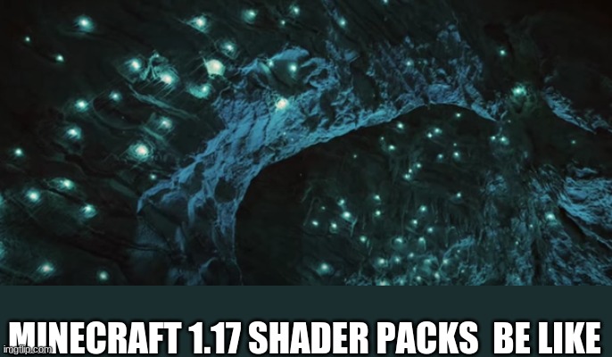 M I N E C R A F T ! > && | MINECRAFT 1.17 SHADER PACKS  BE LIKE | image tagged in glow cave | made w/ Imgflip meme maker