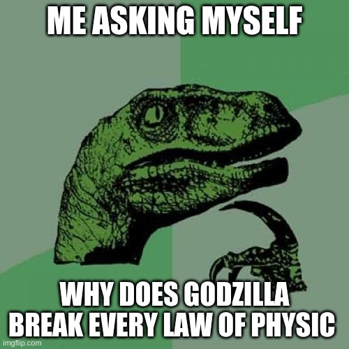 Philosoraptor | ME ASKING MYSELF; WHY DOES GODZILLA BREAK EVERY LAW OF PHYSIC | image tagged in memes,philosoraptor | made w/ Imgflip meme maker