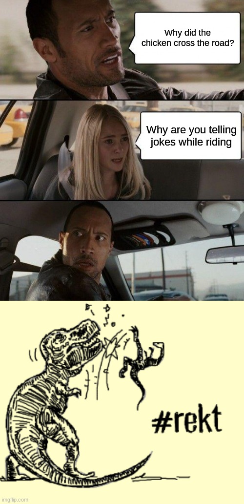 Why are you telling jokes while driving? | Why did the chicken cross the road? Why are you telling jokes while riding | image tagged in memes,the rock driving,driving,car,jokes | made w/ Imgflip meme maker