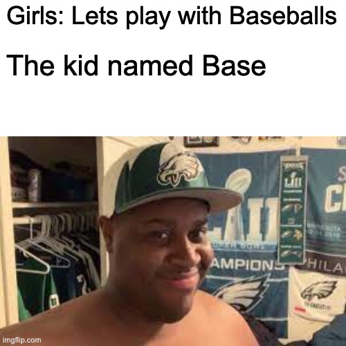  Girls: Lets play with Baseballs; The kid named Base | image tagged in funny | made w/ Imgflip meme maker