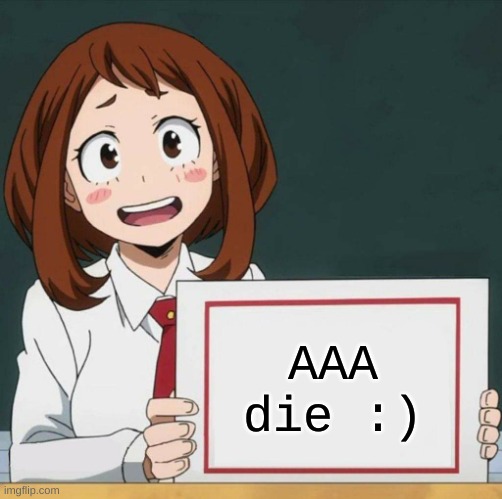 my brain started working ( Im only following there stream bc i used to hate anime) |  AAA die :) | image tagged in uraraka blank paper | made w/ Imgflip meme maker