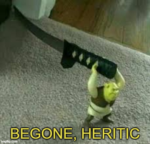 BEGONE, HERITIC | image tagged in begone heritic | made w/ Imgflip meme maker